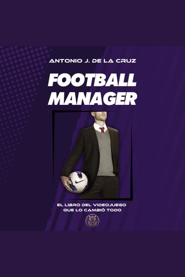 FOOTBALL MANAGER - El videojuego que lo cambió todo - cover