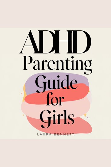 ADHD Parenting Guide for Girls: From Challenges to Confidence: Help Your Daughter Shine Build Emotional Resilience and Foster a Stronger Bond Without Overwhelm - cover