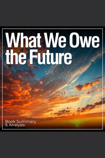 What We Owe the Future: Book Summary & Analysis - cover