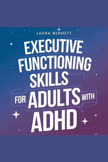 Executive Functioning Skills for Adults with ADHD: From Struggling to Thriving: Boost Productivity Organize Your Life and Achieve Your Goals Without Overwhelm - cover