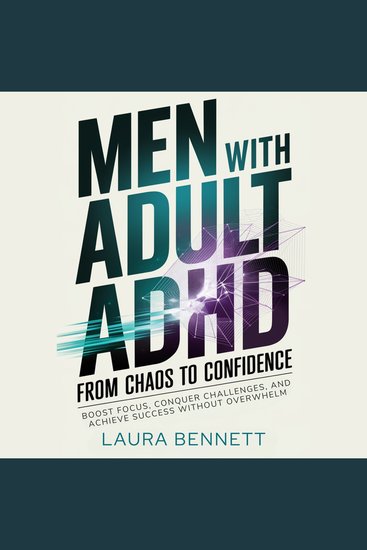 Men with Adult ADHD: From Chaos to Confidence: Boost Focus Conquer Challenges and Achieve Success Without Overwhelm - cover