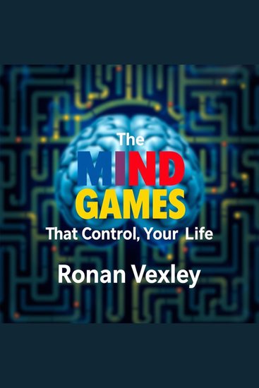 Mind Games That Control Your Life The: Break Free Now - "Empower yourself with the 'The Mind Games That Control Your Life' audiobook—transform your mindset for success!" - cover