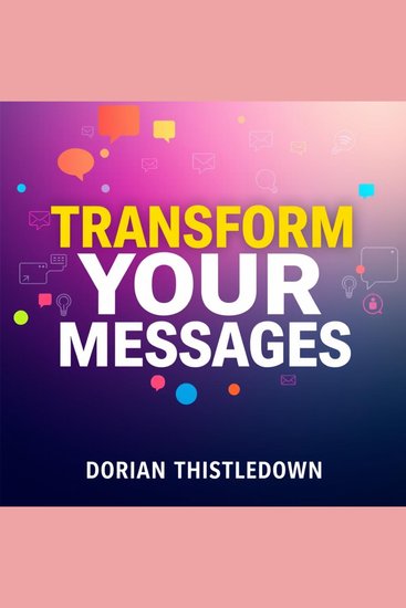 Transform Your Messages: Secrets for Unforgettable Impact - "Master impactful communication! Experience transformative audio lessons for unforgettable messaging in 'Transform Your Messages'" - cover