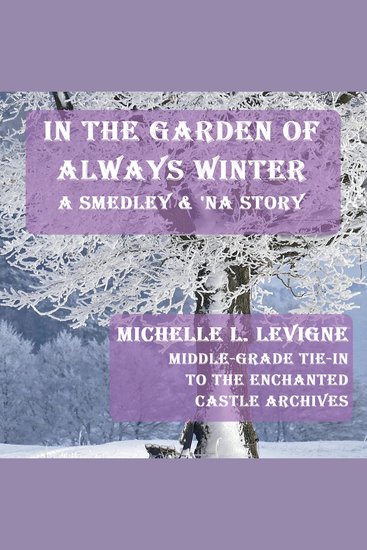 In The Garden of Always Winter - A Middle-Grade Tie-In to the Enchanted Castle Archives - cover