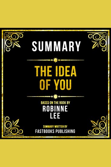 Summary - The Idea Of You - Based On The Book By Robinne Lee - cover