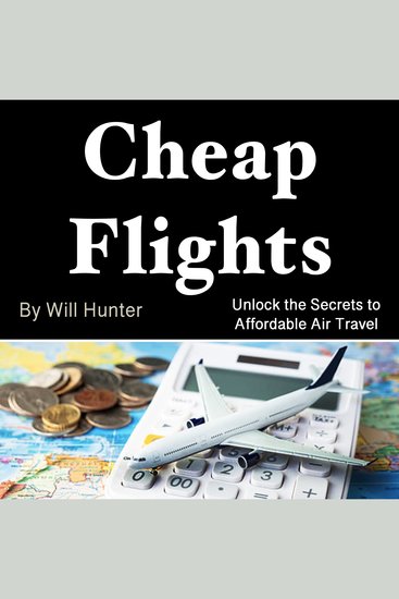 Cheap Flights - Unlock the Secrets to Affordable Air Travel - cover