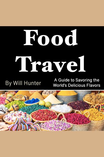 Food Travel - A Guide to Savoring the World's Delicious Flavors - cover