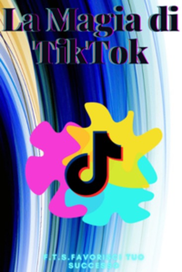 La magia di TikTok - Trasforma la Tua presenza online in pochi secondi - cover