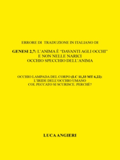 Errore di traduzione in italiano di Genesi 27: l’anima è “davanti agli occhi” e non nelle narici Occhio specchio dell’animaOcchio lampada del corpo (Lc1133 Mt 622): l’iride dell’occhio umano col peccato si scurisce Perche’? - cover