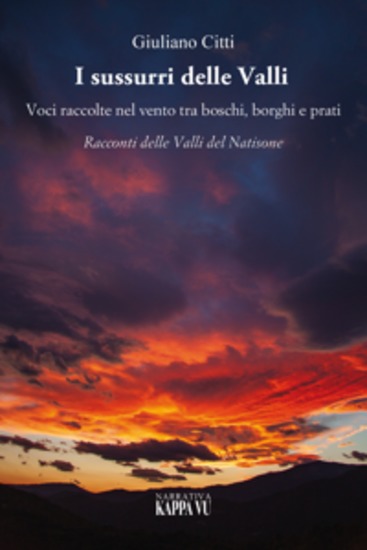 I sussurri delle Valli - Voci raccolte nel vento tra boschi borghi e prati Racconti delle Valli del Natisone - cover