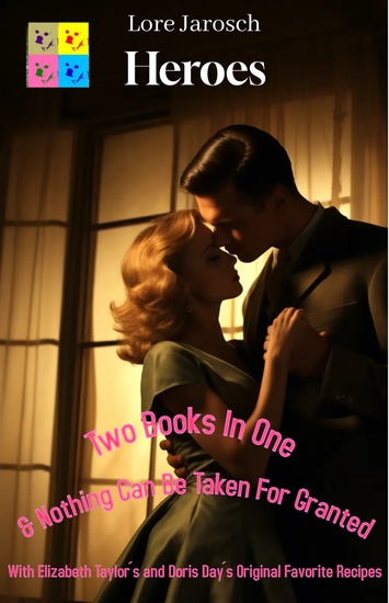 Heroes & Nothing Can Be Taken For Granted with Elizabeth Taylor´s and Doris Day´s Original Favorite Recipes - two books in one - cover