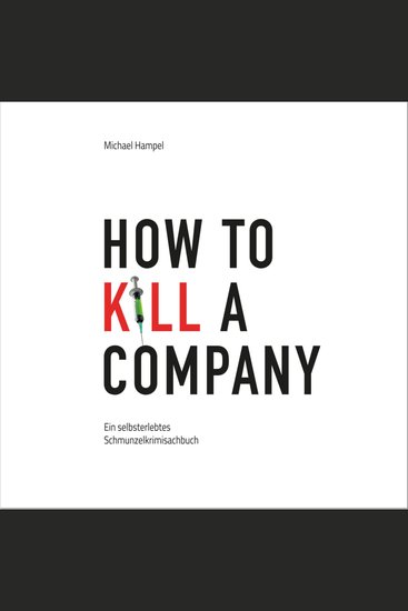 How to kill a company - Ein selbsterlebtes Schmunzelkrimisachbuch - cover