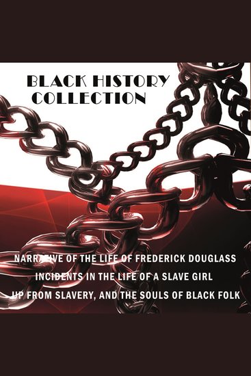Black History Collection - Narrative of the Life of Frederick Douglass Incidents in the Life of a Slave Girl Up from Slavery The Souls of Black Folk - cover