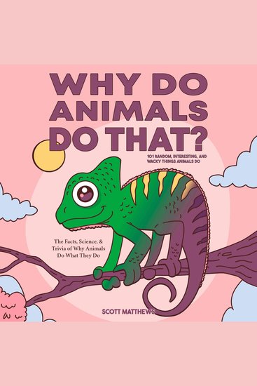 Why Do Animals Do That? 101 Random Interesting and Wacky Things Animals Do - The Facts Science & Trivia of Why Animals Do What They Do! - cover