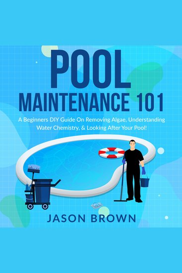 Pool Maintenance 101 - A Beginners DIY Guide On Removing Algae Understanding Water Chemistry & Looking After Your Pool! - cover