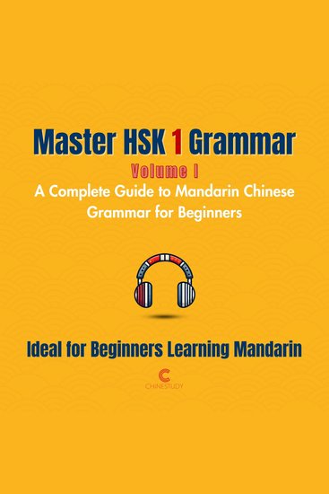 Master HSK 1 Grammar: Volume 1 – A Complete Guide to Mandarin Chinese Grammar for Beginners - Perfect for Everyone Starting Their Language Journey - cover