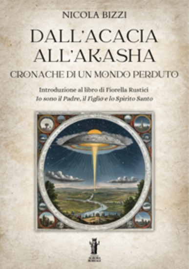 Dall’Acacia all’Akasha Cronache di un mondo perduto - Introduzione al libro di Fiorella Rustici Io sono il Padre il Figlio e lo Spirito Santo - cover