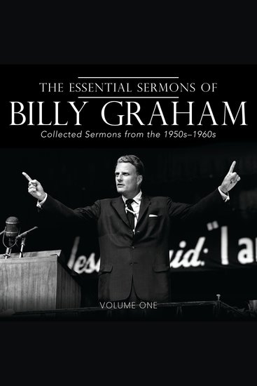 The Essential Sermons of Billy Graham Volume One - Collected Sermons from the 1950s-1960s - cover