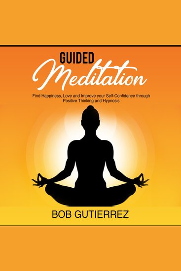 GUIDED MEDITATION: - Find Happiness Love and Improve Your Self-Confidence Through Positive Thinking and Hypnosis - cover