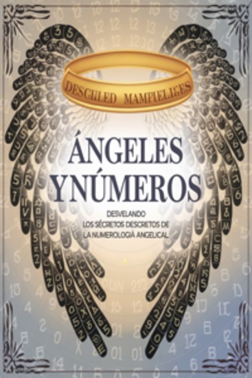 Ángeles y Números - Desvelando los Secretos de la Numerología Angelical - cover