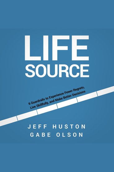 Life Source - 6 Guardrails to Experience Fewer Regrets Live Skillfully and Make Better Decisions - cover
