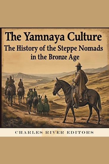 Yamnaya Culture The: The History of the Steppe Nomads in the Bronze Age - cover