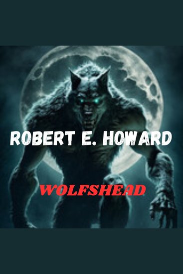 WOLFSHEAD - A Dark Story of Unreasoning Terror - cover