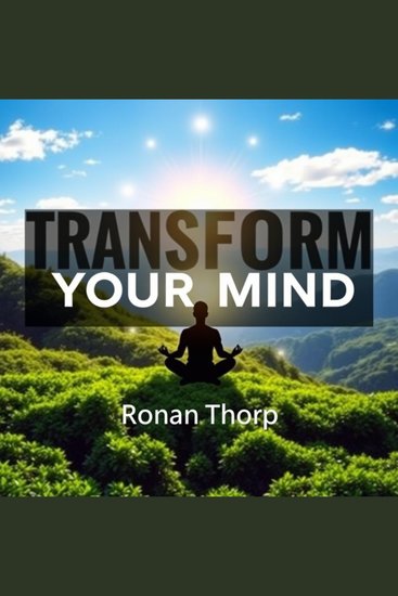 Transform Your Mind: Simple Secrets to Banish Fear and Thrive - "Transform your mindset! Dive into impactful audio lessons that banish fear and unleash your true potential" - cover