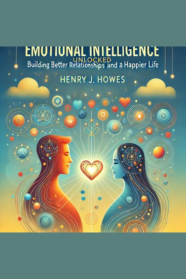Emotional intelligence unlocked: building better relationships and a happier life - cover