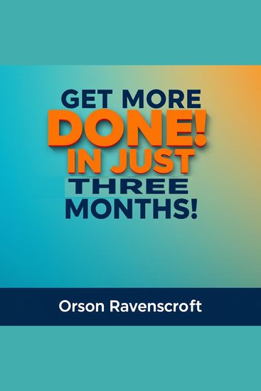 Get More Done in Just Three Months! - "Boost your productivity! Unlock transformative audio lessons to accomplish more in just three months!" - cover