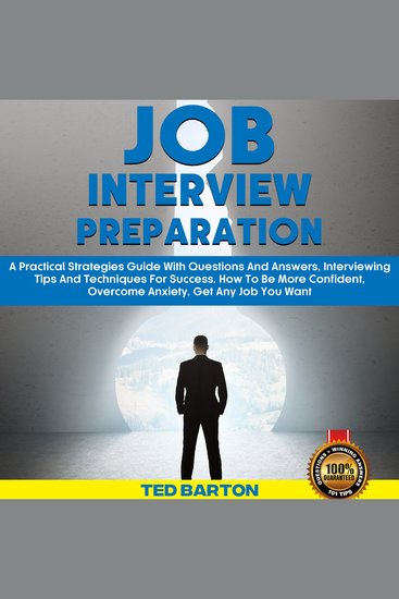 Job Interview Preparation - A Practical Strategies Guide with Questions and Answers Interviewing Tips and Techniques for Success How to Be More Confident Overcome Anxiety Get Any Job You Want - cover