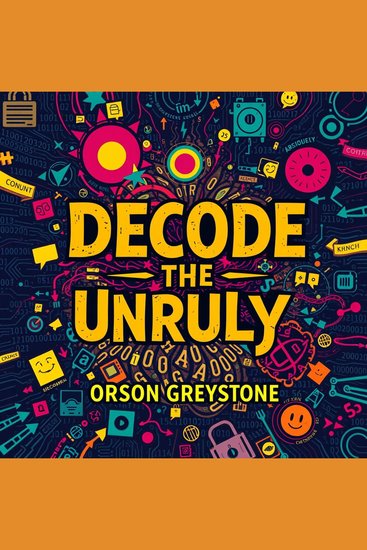 Decode the Unruly: Master Human Behavior for Real-Life Success - "Unlock your potential! Dive into transformative audio lessons for mastering human behavior and achieving real-life success" - cover