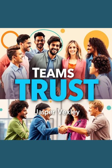 Teams That Trust: The Secrets to Lasting Connection and Success - "Elevate your team dynamics! Discover engaging audio lessons that foster connection and inspire lasting success" - cover