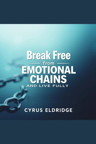 Break Free from Emotional Chains and Live Fully - "Transform your life! Access inspiring audio lessons to break free from emotional chains and thrive!" - cover