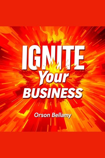 Ignite Your Business: Secrets to Unstoppable Growth and Success - "Transform your business strategy! Discover powerful audio insights that drive unstoppable growth and ultimate success" - cover