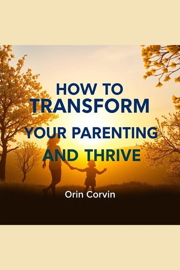 How to Transform Your Parenting and Thrive - "Master parenting techniques! Unlock transformative audio lessons designed to empower your parenting journey" - cover
