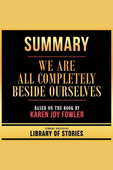 Summary - We Are All Completely Beside Ourselves - Based On The Book By Karen Joy Fowler - cover