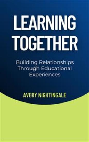 Learning Together - Building Relationships Through Educational Experiences - cover