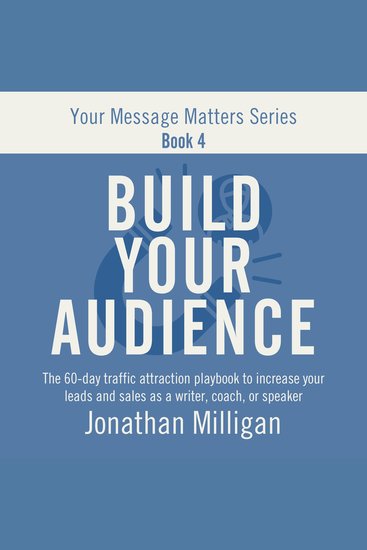 Build Your Audience - The 60-Day Traffic Attraction Playbook to Increase Your Leads and Sales as a Writer Coach or Speaker - cover