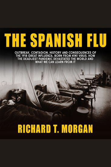 The Spanish Flu - Outbreak Contagion History and Consequences of the 1918 Great Influenza born from H1N1 Virus How The Deadliest Pandemic Devastated the World and What We Can Learn from it - cover