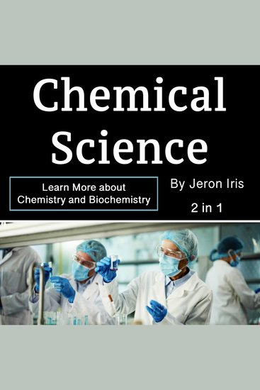 Chemical Science - Learn More about Chemistry and Biochemistry (2 in 1) - cover