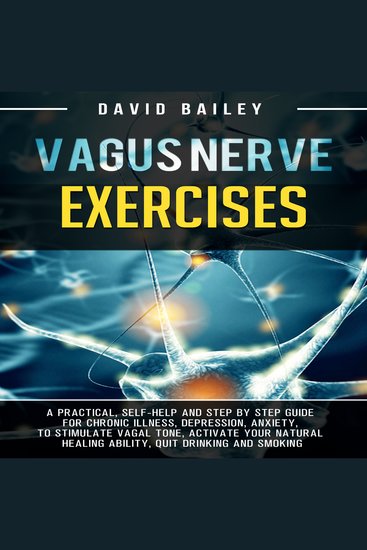 Vagus Nerve Exercises - A Practical Self-Help and Step by Step Guide for Chronic Illness Depression Anxiety to Stimulate Vagal Tone Activate your Natural Healing Ability Quit Drinking and Smoking - cover