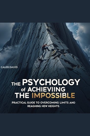 The Psychology of Achieving the Impossible - Practical Guide to Overcoming Limits and Reaching New Heights - cover