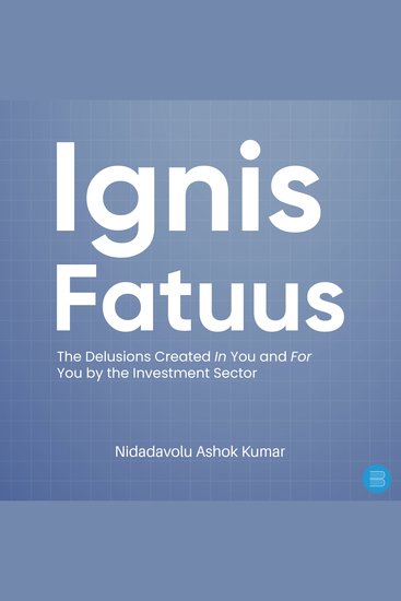 Ignis Fatuus: - The Delusions Created In You and For You by the Investment Sector - cover