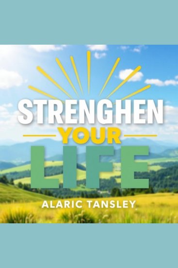 Strengthen Your Life: Secrets to Thriving and Finding Fulfillment - "Unlock your potential with thrilling audio lessons that guide you to thrive and find fulfillment in life!" - cover