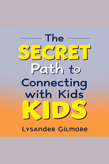 The SECRET Path to Connecting with Kids - "Discover the SECRET Path to Connecting with Kids! Empower yourself with engaging audio lessons for better relationships" - cover