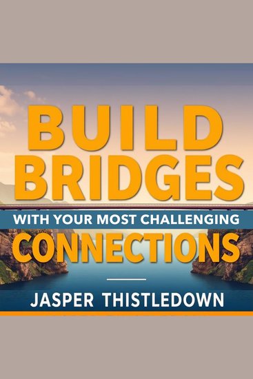 Build Bridges with Your Most Challenging Connections - "Master challenging connections with engaging audio lessons crafted to enhance your bridge-building expertise!" - cover
