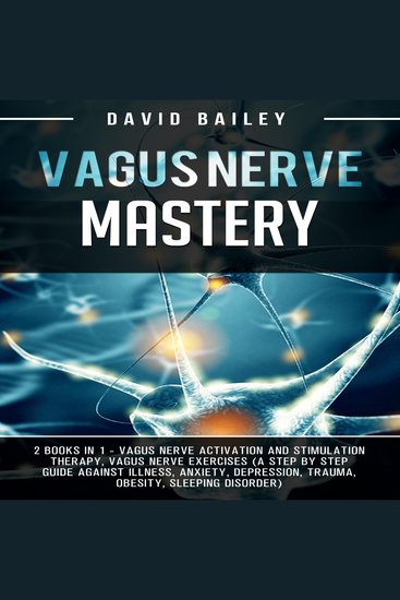 Vagus Nerve Mastery - 2 Books in 1-Vagus Nerve Activation and Stimulation Theraphy + Vagus Nerve Exercises (A Step By Step Guide Against Illness Anxiety Depression Trauma Obesity Sleeping disorder) - cover