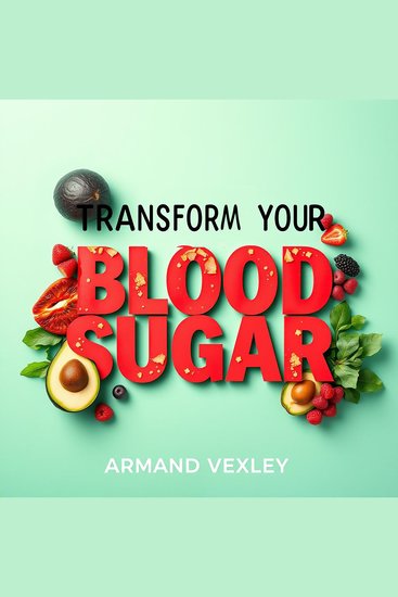 Transform Your Blood Sugar: Secrets to Reclaiming Health and Vitality - "Revitalize your health with our captivating audiobook and uncover the secrets to balance your blood sugar!" - cover