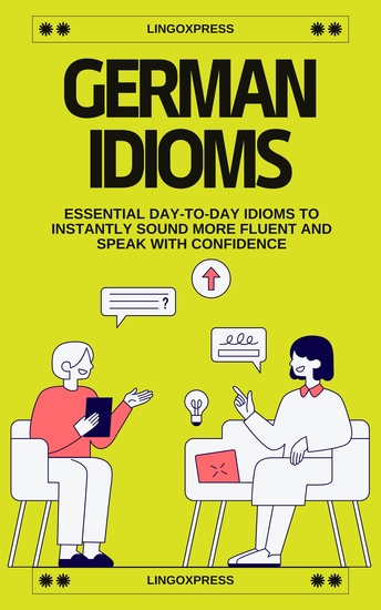 German Idioms - Essential Day-to-Day Idioms to Instantly Sound More Fluent and Speak with Confidence - cover
